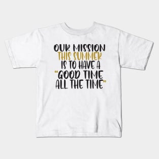 Our mission this summer is to have a good time all the time Kids T-Shirt